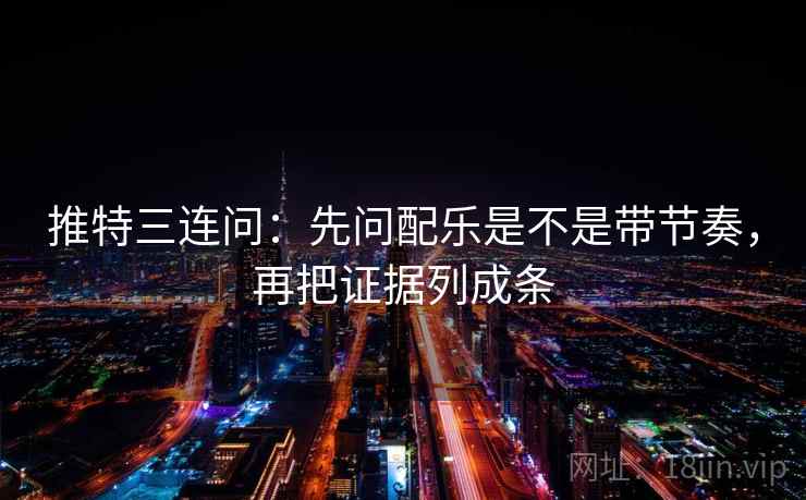 推特三连问：先问配乐是不是带节奏，再把证据列成条