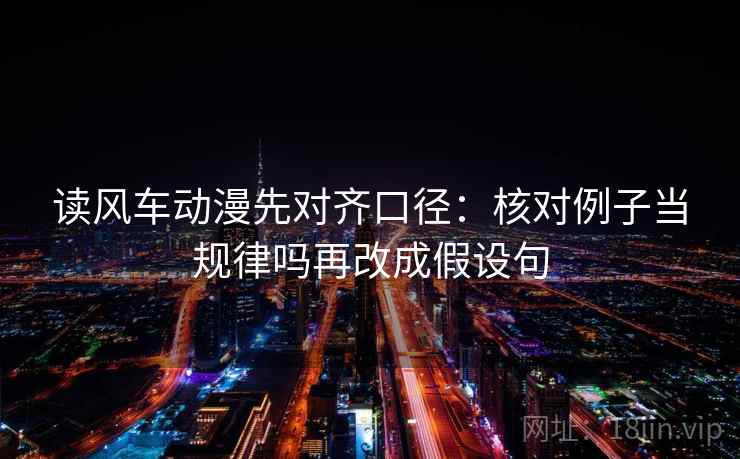 读风车动漫先对齐口径：核对例子当规律吗再改成假设句