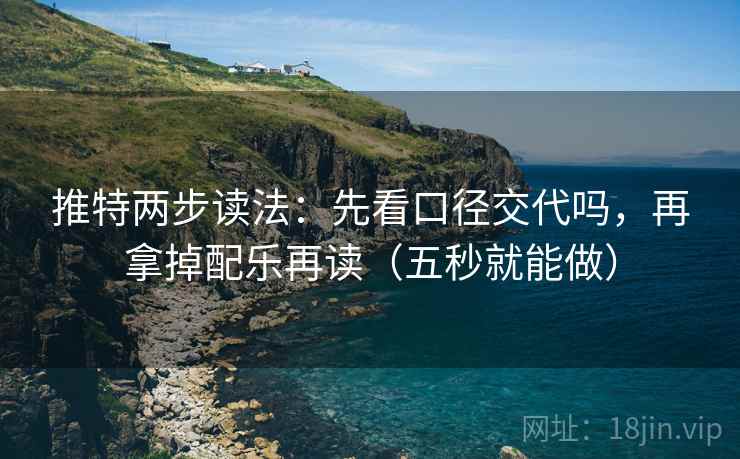 推特两步读法:先看口径交代吗,再拿掉配乐再读(五秒就能做)